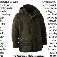  ?? ?? The Deerhunter Muflon jacket can cope with the harshest conditions