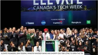  ??  ?? ELEVATE FOUNDERS JOIN FEDERAL MINISTER NAVDEEP BAINS AND SHOPIFY CEO TOBI LÜTKE TO OPEN THE TSX