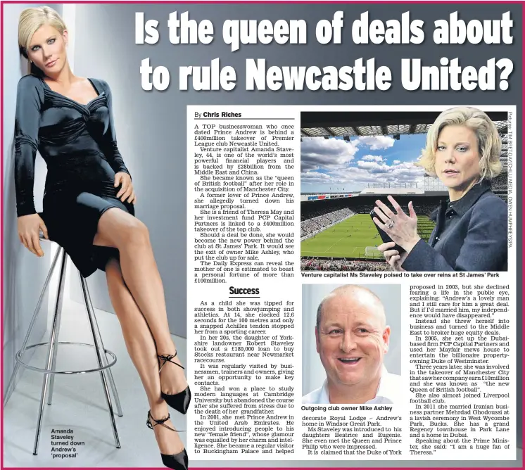  ??  ?? Amanda Staveley turned down Andrew’s ‘proposal’ Venture capitalist Ms Staveley poised to take over reins at St James’ Park Outgoing club owner Mike Ashley