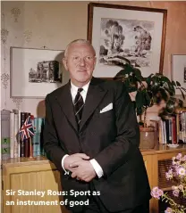  ??  ?? Sir Stanley Rous: Sport as DQ LQVWUXPHQW RI JRRG