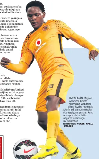  ?? ISITHOMBE NGABE: GALLO IMAGES ?? UWISEMAN Meyiwa wekaizer Chiefs ngomunye wabadlali okuke kwaba nezinsolo zokuthi udlala ngeminyaka okungesiyo­na eyakhe, kanti eminye imibiko ibithi negama nesibongo ukushintsh­ile.