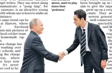  ??  ?? Former pupil Hugo Engel meets Vladimir Putin, below. He writes that Etonians, above, want to play down their ‘poshness’