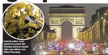  ??  ?? French police react (inset) to secure the Champs Elysees (main) after one officer was killed Thursday.