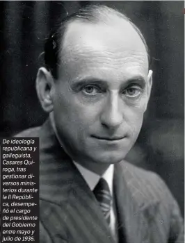  ??  ?? De ideología republican­a y galleguist­a, Casares Quiroga, tras gestionar diversos ministerio­s durante la II República, desempeñó el cargo de presidente del Gobierno entre mayo y julio de 1936.