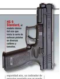  ??  ?? HS 9 Standard,
el modelo clásico full size que inicia la serie de exitosas pistolas en diversos calibres y tamaños.