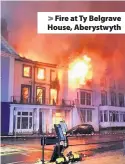  ??  ?? &gt; Fire at Ty Belgrave House, Aberystwyt­h