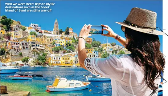  ??  ?? Wish we were here: Trips to idyllic destinatio­ns such as the Greek island of Symi are still a way off