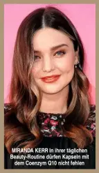  ??  ?? MIRANDA KERR In ihrer täglichen Beauty-Routine dürfen Kapseln mit dem Coenzym Q10 nicht fehlen