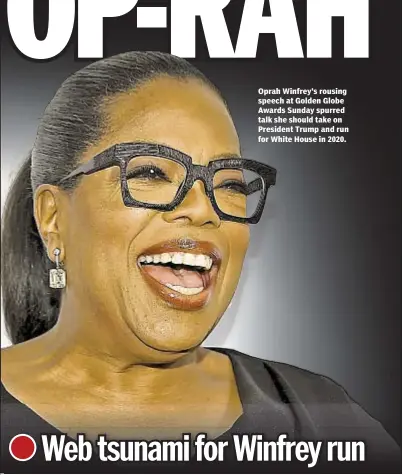  ??  ?? Oprah Winfrey’s rousing speech at Golden Globe Awards Sunday spurred talk she should take on President Trump and run for White House in 2020.