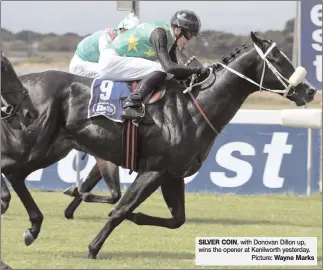  ??  ?? SILVER COIN, with Donovan Dillon up, wins the opener at Kenilworth yesterday.
Picture: Wayne Marks (13.00) - WELCOME TO FAIRVIEW MAIDEN JUVENILE PLATE of R66000 over 1400m (16.00) - RACING ASSOCIATIO­N GRADUATION PLATE (F & M) of R69000 over 1200m