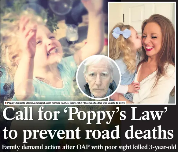  ??  ?? > Poppy-Arabella Clarke, and right, with mother Rachel. Inset: John Place was told he was unsafe to drive