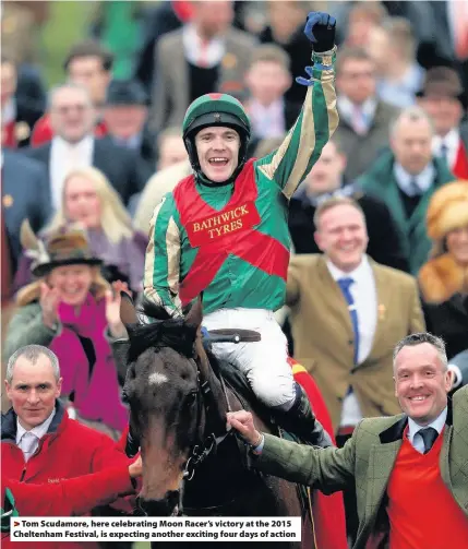  ??  ?? >
Tom Scudamore, here celebratin­g Moon Racer’s victory at the 2015 Cheltenham Festival, is expecting another exciting four days of action