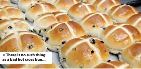  ??  ?? > There is no such thing as a bad hot cross bun...