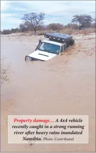  ?? Photo: Contribute­d ?? Property damage… A 4x4 vehicle recently caught in a strong running river after heavy rains inundated Namibia.