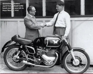  ??  ?? Queensland Matchless agent Fred Markwell (left) hands over the new G45 to Royce Nixon in 1954.