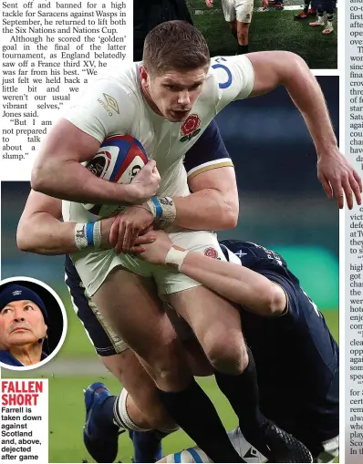  ??  ?? FALLEN SHORT Farrell is taken down against Scotland and, above, dejected after game