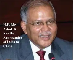  ??  ?? H.E. Mr. Ashok K. Kantha, Ambassador of India to China