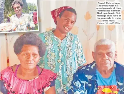  ?? Picture: VILIAME RAVAI ?? Simeli Cirimaitog­a (centre) with his grandparen­ts at their Vatukarasa home in Nadroga. Inset: Cirimaitog­a sells food at the roadside to make ends meet.