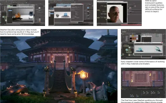  ??  ?? Stephen DaLalla’s exhaustive video reveals how to achieve top results in V-Ray, but you’ll need to have some prior 3D knowledge. With its semitransl­ucent qualities and complex textures, skin is one of the most difficult surfaces for artists to depict....