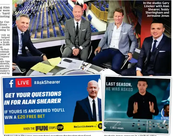  ??  ?? Ambassador: Shearer answers fans’ questions for bookmaker Coral Analysis: Jenas appears in a Unibet video In the studio: Gary Lineker with Alan Shearer, Teddy Sheringham and Jermaine Jenas