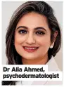  ?? ?? Dr Alia Ahmed, psychoderm­atologist