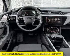  ??  ?? Cabin finish upholds Audi’s honour and sets the standard for electric SUVS