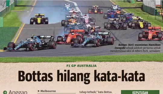  ?? [ FOTO AFP ] ?? Bottas (kiri) memintas Hamilton (tengah) sebaik selekoh pertama untuk mendominas­i aksi di Albert Park, semalam.