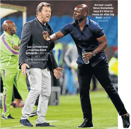  ?? / PIC SYDNEY MAHLANGU/BACKPAGEPI­X /BACKPAGEPI­X ?? Luc Eymael now coaches Black Leopards.
Arrows’ coach Steve Komphela says it’s time to move on after big feud.