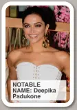  ?? ?? NOTABLE NAME: Deepika Padukone