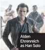  ??  ?? Alden Ehrenreich as Han Solo