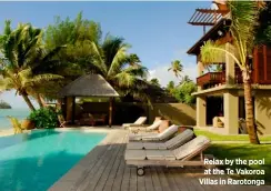  ??  ?? Relax by the pool at the Te Vakoroa Villas in Rarotonga