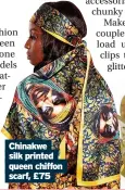  ?? ?? Chinakwe silk printed queen chiffon scarf, £75