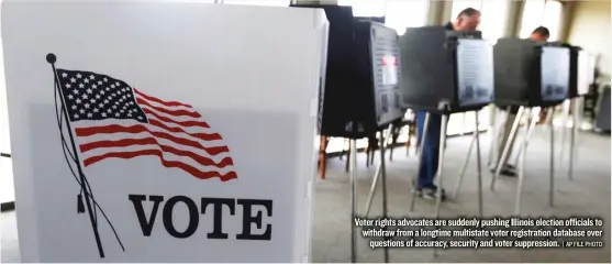  ?? | AP FILE PHOTO ?? Voter rights advocates are suddenly pushing Illinois election officials to withdraw from a longtime multistate voter registrati­on database over questions of accuracy, security and voter suppressio­n.