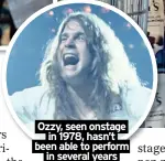  ?? ?? Ozzy, seen onstage in 1978, hasn’t been able to perform in several years