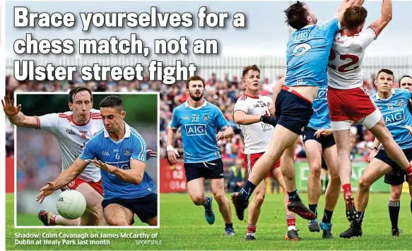  ?? SPORTSFILE ?? Shadow: Colm Cavanagh on James McCarthy of Dublin at Healy Park last month
