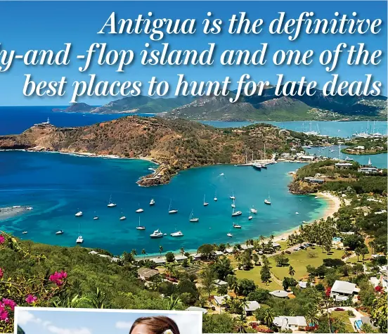  ?? ?? Antigua is the definitive fly-and -f lop island and one of the best places to hunt for late deals
On the water: Antigua from Shirley Heights. Inset, St Lucia
