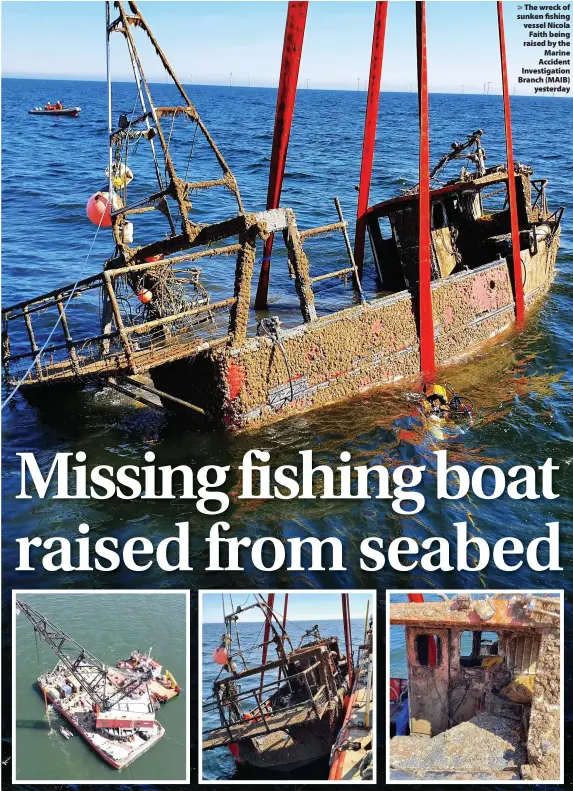  ??  ?? > The wreck of sunken fishing vessel Nicola Faith being raised by the Marine Accident Investigat­ion Branch (MAIB) yesterday