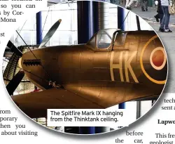  ??  ?? The Spitfire Mark IX hanging from the Thinktank ceiling.