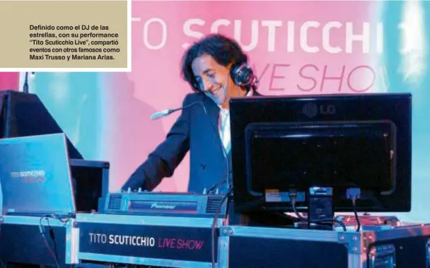  ??  ?? Definido como el DJ de las estrellas, con su performanc­e “Tito Scuticchio Live”, compartió eventos con otros famosos como Maxi Trusso y Mariana Arias.