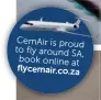  ??  ?? CemAir is proud to fly around SA, book online at