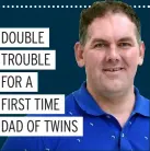  ??  ?? DOUBLE TROUBLE FOR a first Time DAD Of Twins