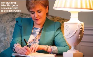  ??  ?? Pen-pushing: Miss Sturgeon denies any bid to avoid scrutiny