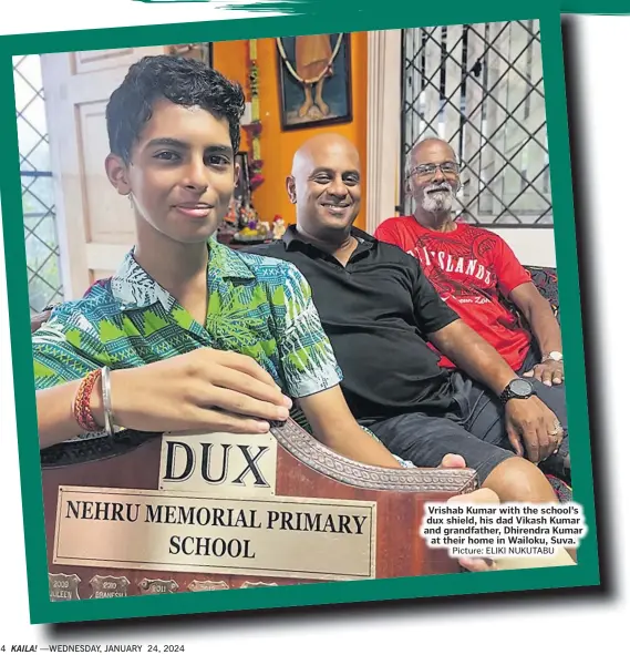  ?? ?? Vrishab Kumar with the school’s dux shield, his dad Vikash Kumar and grandfathe­r, Dhirendra Kumar at their home in Wailoku, Suva.