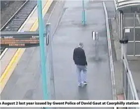  ??  ?? &gt; CCTV images from August 2 last year issued by Gwent Police of David Gaut at Caerphilly station