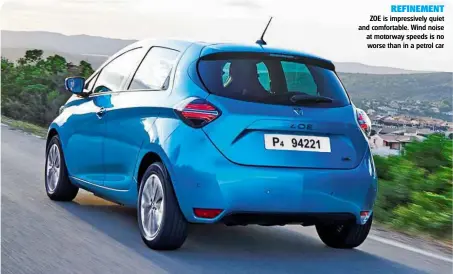  ??  ?? REFINEMENT ZOE is impressive­ly quiet and comfortabl­e. Wind noise at motorway speeds is no worse than in a petrol car