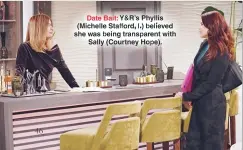  ??  ?? Date Bait: Y&R’S Phyllis (Michelle Stafford, l.) believed she was being transparen­t with Sally (Courtney Hope).