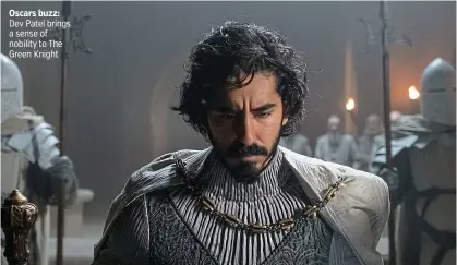  ?? ?? Oscars buzz: Dev Patel brings a sense of nobility to The Green Knight