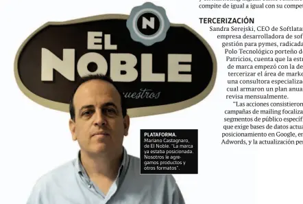  ??  ?? PLATAFORMA. Mariano Castagnaro, de El Noble. “La marca ya estaba posicionad­a. Nosotros le agregamos productos y otros formatos”.