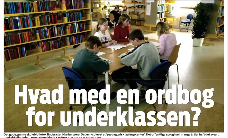  ?? FOTO: ULRICH BORCH/ RITZAU SCANPIX ?? Det gode, gamle skolebibli­otek findes slet ikke længere. Det er nu blevet et ’ pædagogisk læringscen­ter’. Det offentlige sprog har i mange årtier haft det svært med virkelighe­den, konstatere­r Mads Kastrup.