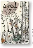  ??  ?? A WOOD OF ONE’S OWN by Ruth Pavey Duckworth Overlook, £14.99 ISBN 978-0715652237